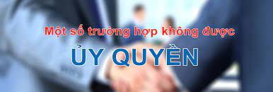 19 trường hợp không được ủy quyền
